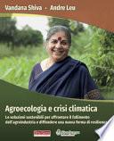 Agroecologia e crisi climatica. Le soluzioni sostenibili per affrontare il fallimento dell'agroindustria e diffondere una nuova forma di resilienza