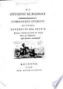 Ai cittadini di Bologna. Compendio storico de' diversi governi di sua patria dalla fondazione di essa fino al presente[C.M.]