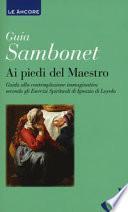 Ai piedi del maestro. Guida alla contemplazione immaginativa secondo gli esercizi spirituali di Ignazio di Loyola