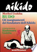 Aikido. Budo. Gli insegnamenti di Kisshomaru Ueshiba fondatore dell'aikido