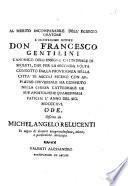 Al merito incomparabile dell'egregio oratore l'illustrissimo signore Don Francesco Gentilini canonico dell'insigne cattedrale di Spoleti, che per la seconda volta condotto dalla provvidenza nella citta' di Ascoli Piceno con appaluso universale ha compiuto nella chiesa cattedrale le sue apostoliche quaresimali fatiche l'anno del Sig. 1816. Ode. Offerta da Michelangelo Relucenti in segno di sincera congratulazione, stima, e particolare amicizia