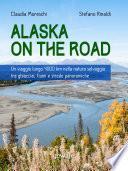 Alaska on the road. Un viaggio lungo 4000 km nella natura selvaggia tra ghiacciai, fiumi e strade panoramiche