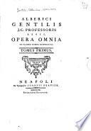 Alberici Gentilis...Opera omnia in plures tomos distributas...