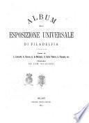 Album della esposizione universale di Filadelfia testo di L. Luzzatti, A Favaro, G. de Molinari, G. Dalla Vedova, L. Simonin, ecc
