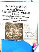 Alcandro o sia Il serenissimo Benedetto Viale doge della Serenissima Repubblica di Genova. Coronato nella Ragunanza de' Pastori Arcadi della Colonia Ligustica