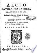 Alceo fauola pescatoria di Antonio Ongaro. Recitata in Nettuno Castello de' signori Colonnesi: et non più posta in luce. ..