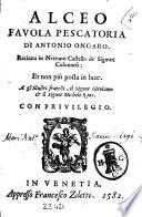 Alceo fauola pescatoria di Antonio Ongaro. Recitata in Nettuno Castello de' signori Colonnesi: et non più posta in luce. ..