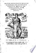 Alcvni opvscvletti de le cose morali ... in qvesta nostra lingva nvovamente tradotti