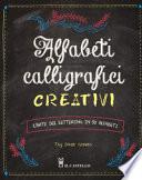 Alfabeti calligrafici creativi. L'arte del lettering in 50 alfabeti