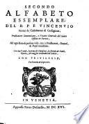 Alfabeto essemplare diuiso in tre parti del M.R.P.F. Vincentio Ferrini da Castelnouo di Garfagnana predicatore dell'ordine di S. Domenico. Opera, che con la nuoua aggiunta fatta in questa editione, in se contiene cinque mila, e trecento similitudini: ... Con due tauole ad ogni alfabeto nel fine, vna de' simigliati, & l'altra de' simili, riuoltate, per maggior commodità de' lettori