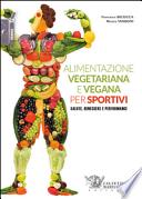 Alimentazione vegetariana e vegana per sportivi. Salute, benessere e performance