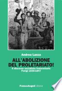 All'abolizione del proletariato! Il discorso socialista fraternitario. Parigi 1839-1847