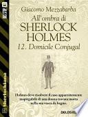 All'ombra di Sherlock Holmes - 13. Domicile Conjugal