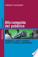 Alla conquista del pubblico. Progettare, creare e condurre discorsi, briefing e presentazioni