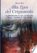 Alla luce del crepuscolo. Vampirismo e licantropia nella storia e nel mito
