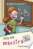 Alla mia maestra. Ediz. illustrata