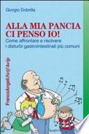 Alla mia pancia ci penso io! Come affrontare e risolvere i disturbi gastrointestinali più comuni