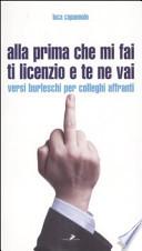 Alla prima che mi fai ti licenzio e te ne vai. Versi burleschi per colleghi affranti