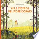 Alla ricerca del fiore dorato. Ediz. a colori