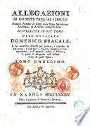 Allegazioni di Giuseppe Pasqual Cirillo ... distribuite in più tomi dall'avvocato Domenico Bracale, e dal medesimo disposte per materie, e corredate di argomenti, e sommarj a ciascuna allegazione corrispondenti, e di generale indice, e distinto, il quale si allogherà nell'ultimo tomo di quest'Opera. Tomo primo [-decimo quarto]