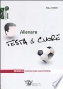 Allenare testa & cuore. Testo di psicologia calcistica