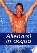 Allenarsi in acqua. esercizi, metodologie e programmi di lavoro per il fitness e il training in acqua