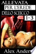 Allevata per l’erede del Sceicco 1-3: Una serie romantica di alfa sceicco (BDSM, Maschio Alpha Dominante, Sottomissione Femminile Erotica)
