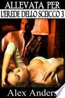 Allevata per l’erede dello Sceicco 3 (BDSM, interraziale, maschio alfa dominante, donna sottomessa eroticamente)