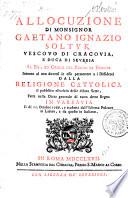 Allocuzione Di Monsignor Gaetano Ignazio Soltyk Vescovo Di Cracovia, E Duca Di Severia Al Re, Ed Ordini Del Regno Di Polonia Intorno al non doversi in esso permettere a i Dissidenti Dalla Religione Cattolica il pubblico esercizio delle diloro Sette, Fatta nella Dieta generale di tuto detto Regno In Varsavia Il dì 11. Ottobre 1766., e tradotta dall' Idioma Polacco in Latino, e da questo in Italiano