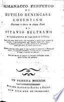 Almanacco perpetuo di Rutilio Benincasa cosentino, illustrato, e diuiso in cinque parti, da Ottavio Beltrano di Terranoua di Calabria Citra, come segue nella seguente pagina. Opera molto necessaria, e diletteuole, come anco di gran giouamento, & vtile di ciascheduno, e particolarmente ad astrologi, fisonomici, medici, fisici, chirurgi, barbieri, distillatori, alchimisti, agricoltori, pittori, nocchieri, viandanti, maestri di campo, sargenti maggiori, aiutanti e qualunque altra persona curiosa. Con due copiosissime tauole di tutto quello, che si contiene nel presente almanacco