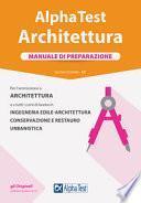 Alpha Test. Architettura. Manuale di preparazione. Per l'ammissione ad Architettura e a tutti i corsi di laurea in Ingegneria edile-architettura, Conservazione e restauro, Urbanistica