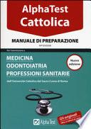 Alpha Test. Cattolica. Manuale di preparazione per l'ammissione a medicina, odontoiatria, professioni sanitarie dell'Università cattolica del sacro cuore di Roma