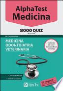 Alpha Test. Medicina. 8000 quiz. Per l'ammissione a medicina, odontoiatria, veterinaria