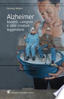 Alzheimer, badanti, caregiver e altre creature leggendarie