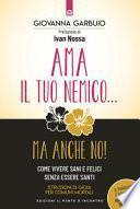 Ama il tuo nemico... ma anche no! Come vivere sani e felici senza essere santi. Istruzioni di gioia per comuni mortali