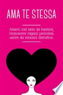 Ama te stessa. Amarsi così tanto da bastarsi, riconoscere ragazzi pericolosi, uscire da relazioni tossiche