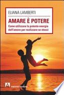 Amare è potere. Come utilizzare la potente energia dell'amore per realizzare se stessi