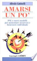 Amarsi un po'. PNL e nuovi modelli per aumentare sicurezza e benessere individuale