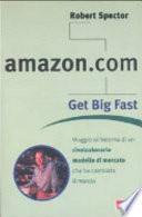 Amazon.com. Get big fast. Viaggio all'interno di un rivoluzionario m odello di mercato che ha cambiato il mondo