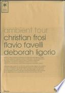 Ambient Tour: Christian Frosi-Flavio Favelli-Deborah Ligorio. Ediz. italiana e inglese