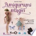 Amigurumi magici. Un mondo incantato all'uncinetto in palmo di mano