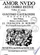 Amor nudo all'ombre estiue vestito di varietà. Da Giacomo Castagnini ... Opera postuma. Dedicata a ... il Prencipe D. Borso et la Principessa donna Ippolita d'Este