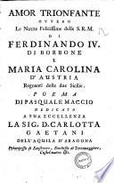 Amor trionfante ovvero le nozze felicissime delle S.R.M. di Ferdinando 4. di Borbone e Maria Carolina d'Austria ... Poema di Pasquale Maccio ..