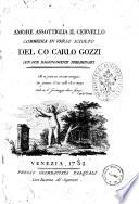 Amore assottiglia il cervello, commedia in verso sciolto del Co. Carlo Gozzi, con due ragionamenti preliminari