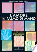 Amore in palmo di mano. Chiromanzia per il successo delle relazioni amorose