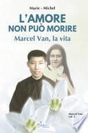 Amore non può morire. Marcel Van, la vita