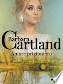 Amore prigioniero (La collezione eterna di Barbara Cartland 1)