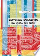 Amsterdam sconosciuta. Una guida per pochi