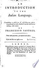 An introduction to the Italian language, miscellaneous pieces in prose and in verse, selected with notes by F. Sastres