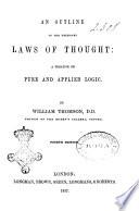 An outline of the necessary laws of thought a treatise on pure and applied logic by William Thomson, D.D., provost of the Queen's College, Oxford
